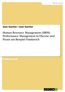 Titel: Human Resource Management (HRM) Performance Management in Theorie und Praxis am Beispiel Frankreich