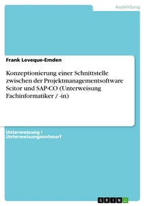 Title: Konzeptionierung einer Schnittstelle zwischen der Projektmanagementsoftware Scitor und SAP-CO (Unterweisung Fachinformatiker / -in)