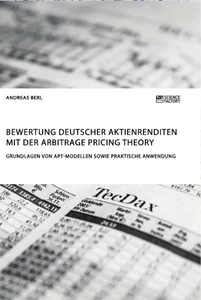 Titel: Bewertung deutscher Aktienrenditen mit der Arbitrage Pricing Theory. Grundlagen von APT-Modellen sowie praktische Anwendung