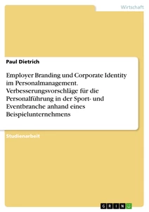 Titel: Employer Branding und Corporate Identity im Personalmanagement. Verbesserungsvorschläge für die Personalführung in der Sport- und Eventbranche anhand eines Beispielunternehmens
