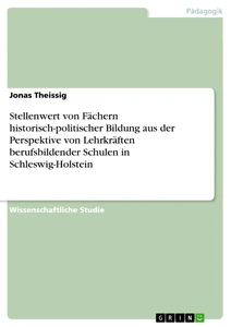 Titel: Stellenwert von Fächern historisch-politischer Bildung aus der Perspektive von Lehrkräften berufsbildender Schulen in Schleswig-Holstein