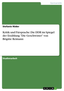 Titel: Kritik und Fürsprache: Die DDR im Spiegel der Erzählung "Die Geschwister" von Brigitte Reimann 