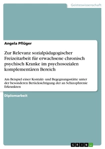 Title: Zur Relevanz sozialpädagogischer Freizeitarbeit für erwachsene chronisch psychisch Kranke im psychosozialen komplementären Bereich
