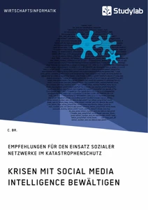 Titel: Krisen mit Social Media Intelligence bewältigen. Empfehlungen für den Einsatz sozialer Netzwerke im Katastrophenschutz