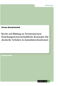 Titel: Recht auf Bildung in Notsituationen. Erziehungswissenschaftliche Konzepte für deutsche Schulen in Ausnahmesituationen