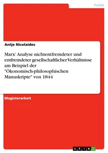 Titel: Marx' Analyse nichtentfremdeter und entfremdeter gesellschaftlicher Verhältnisse am Beispiel der "Ökonomisch-philosophischen Manuskripte" von 1844