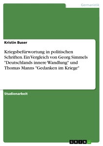 Titel: Kriegsbefürwortung in politischen Schriften. Ein Vergleich von Georg Simmels "Deutschlands innere Wandlung" und Thomas Manns "Gedanken im Kriege"