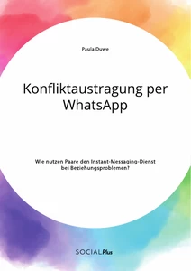 Konfliktaustragung per WhatsApp. Wie nutzen Paare den Instant-Messaging-Dienst bei Beziehungsproblemen?