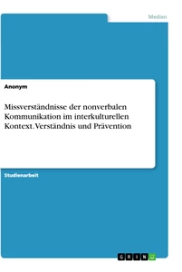 Titel: Missverständnisse der nonverbalen Kommunikation im interkulturellen Kontext. Verständnis und Prävention