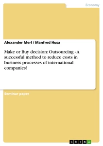 Titel: Make or Buy decision: Outsourcing - A successful method to reduce costs in business processes of international companies?