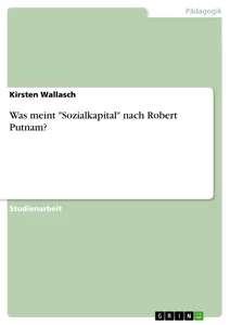 Titel: Was meint "Sozialkapital" nach Robert Putnam?