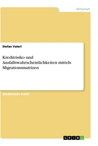 Titel: Kreditrisiko und Ausfallswahrscheinlichkeiten mittels Migrationsmatrizen