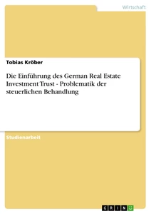 Titel: Die Einführung des German Real Estate Investment Trust - Problematik der steuerlichen Behandlung