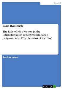 Titel: The Role of Miss Kenton in the Characterisation of Stevens (in Kazuo Ishiguro's novel The Remains of the Day)