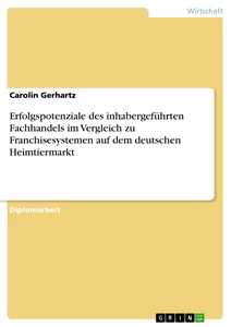 Titel: Erfolgspotenziale des inhabergeführten Fachhandels im Vergleich zu Franchisesystemen auf dem deutschen Heimtiermarkt