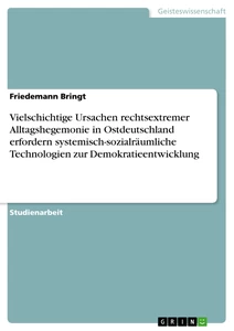 Title: Vielschichtige Ursachen rechtsextremer Alltagshegemonie in Ostdeutschland erfordern systemisch-sozialräumliche Technologien zur Demokratieentwicklung
