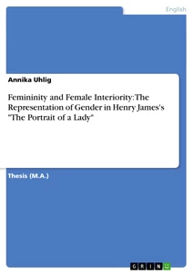 Titel: Femininity and Female Interiority: The Representation of Gender in Henry James's "The Portrait of a Lady"
