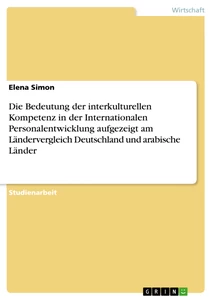 Titel: Die Bedeutung der interkulturellen Kompetenz in der Internationalen Personalentwicklung aufgezeigt am Ländervergleich Deutschland und arabische Länder
