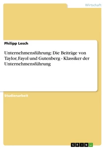 Titel: Unternehmensführung: Die Beiträge von Taylor, Fayol und Gutenberg - Klassiker der Unternehmensführung