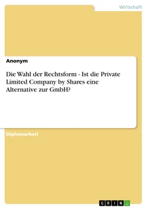 Title: Die Wahl der Rechtsform - Ist die Private Limited Company by Shares eine Alternative zur GmbH?