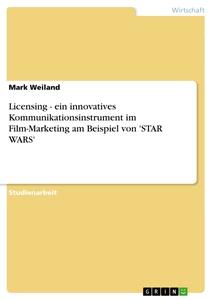 Title: Licensing - ein innovatives Kommunikationsinstrument im Film-Marketing am Beispiel von 'STAR WARS'