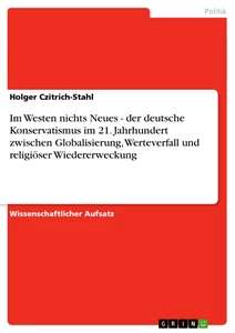 Titel: Im Westen nichts Neues - der deutsche Konservatismus im 21. Jahrhundert zwischen Globalisierung, Werteverfall und religiöser Wiedererweckung