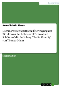 Titel: Literaturwissenschaftliche Übertragung der "Strukturen der Lebenswelt" von Alfred Schütz auf die Erzählung "Tod in Venedig" von Thomas Mann