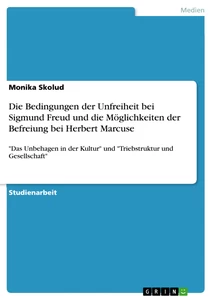 Titel: Die Bedingungen der Unfreiheit bei Sigmund Freud und die Möglichkeiten der Befreiung bei Herbert Marcuse