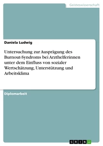 Titel: Untersuchung zur Ausprägung des Burnout-Syndroms bei Arzthelferinnen unter dem Einfluss von sozialer Wertschätzung, Unterstützung und Arbeitsklima 