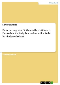 Titel: Besteuerung von Outbound-Investitionen: Deutscher Kapitalgeber und Amerikanische Kapitalgesellschaft