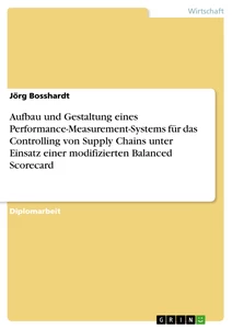 Titel: Aufbau und Gestaltung eines Performance-Measurement-Systems für das Controlling von Supply Chains unter Einsatz einer modifizierten Balanced Scorecard