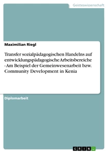 Titel: Transfer sozialpädagogischen Handelns auf entwicklungspädagogische Arbeitsbereiche - Am Beispiel der Gemeinwesenarbeit bzw. Community Development in Kenia