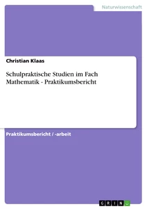 Titel: Schulpraktische Studien im Fach Mathematik - Praktikumsbericht 