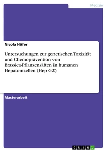 Titel: Untersuchungen zur genetischen Toxizität und Chemoprävention von Brassica-Pflanzensäften in humanen Hepatomzellen (Hep G2)