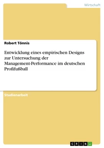 Titel: Entwicklung eines empirischen Designs zur Untersuchung der Management-Performance im deutschen Profifußball