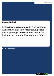 Title: IT-Servicemanagement mit ITIL®: Analyse, Konzeption und Implementierung einer kostengünstigen Server-Infrastruktur für kleinere und mittlere Unternehmen (KMU)