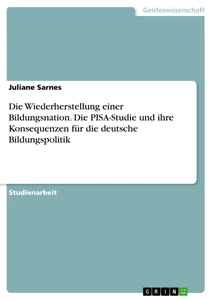 Titel: Die Wiederherstellung einer Bildungsnation. Die PISA-Studie und ihre Konsequenzen für die deutsche Bildungspolitik