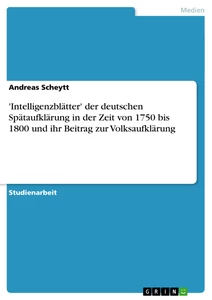 Titel: 'Intelligenzblätter' der deutschen Spätaufklärung in der Zeit von 1750 bis 1800 und ihr Beitrag zur Volksaufklärung