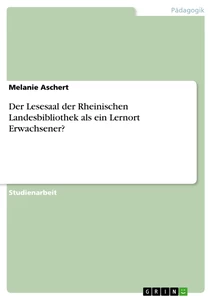 Titel: Der Lesesaal der Rheinischen Landesbibliothek als ein Lernort Erwachsener?