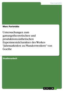 Titel: Untersuchungen zum gattungstheoretischen und produktions-ästhetischen Experimentalcharakter des Werkes "Jahrmarktsfest zu Plundersweilern" von Goethe