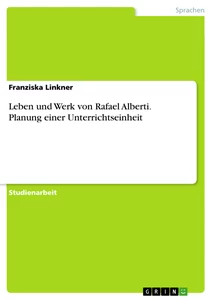 Titel: Leben und Werk von Rafael Alberti. Planung einer Unterrichtseinheit