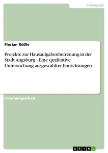 Titel: Projekte zur Hausaufgabenbetreuung in der Stadt Augsburg - Eine qualitative Untersuchung ausgewählter Einrichtungen