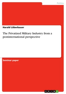 Titel: The Privatized Military Industry from a postinternational perspective