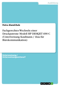 Titel: Fachgerechtes Wechseln einer Druckpatrone Modell HP DESKJET 690 C (Unterweisung Kaufmann / -frau für Bürokommunikation)