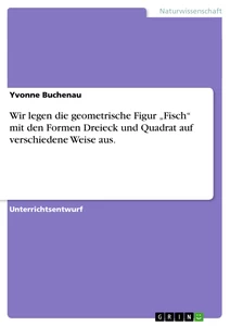 Wir legen die geometrische Figur „Fisch“ mit den Formen Dreieck und Quadrat auf verschiedene Weise aus. 