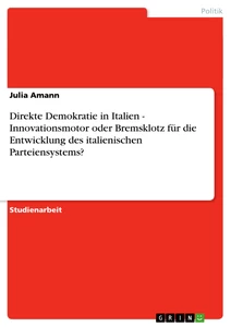 Titel: Direkte Demokratie in Italien - Innovationsmotor oder Bremsklotz für die Entwicklung des italienischen Parteiensystems?