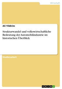 Titel: Strukturwandel und volkswirtschaftliche Bedeutung der Automobilindustrie im historischen Überblick