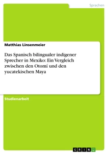 Titel: Das Spanisch bilingualer indigener Sprecher in Mexiko: Ein Vergleich zwischen den Otomí und den yucatekischen Maya
