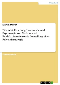 Titel: "Vorsicht, Fälschung!" -  Ausmaße und Psychologie von Marken- und Produktpiraterie sowie Darstellung einer Präventivstrategie