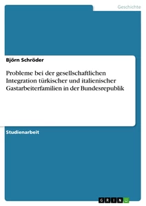 Titel: Probleme bei der gesellschaftlichen Integration türkischer und italienischer Gastarbeiterfamilien in der Bundesrepublik